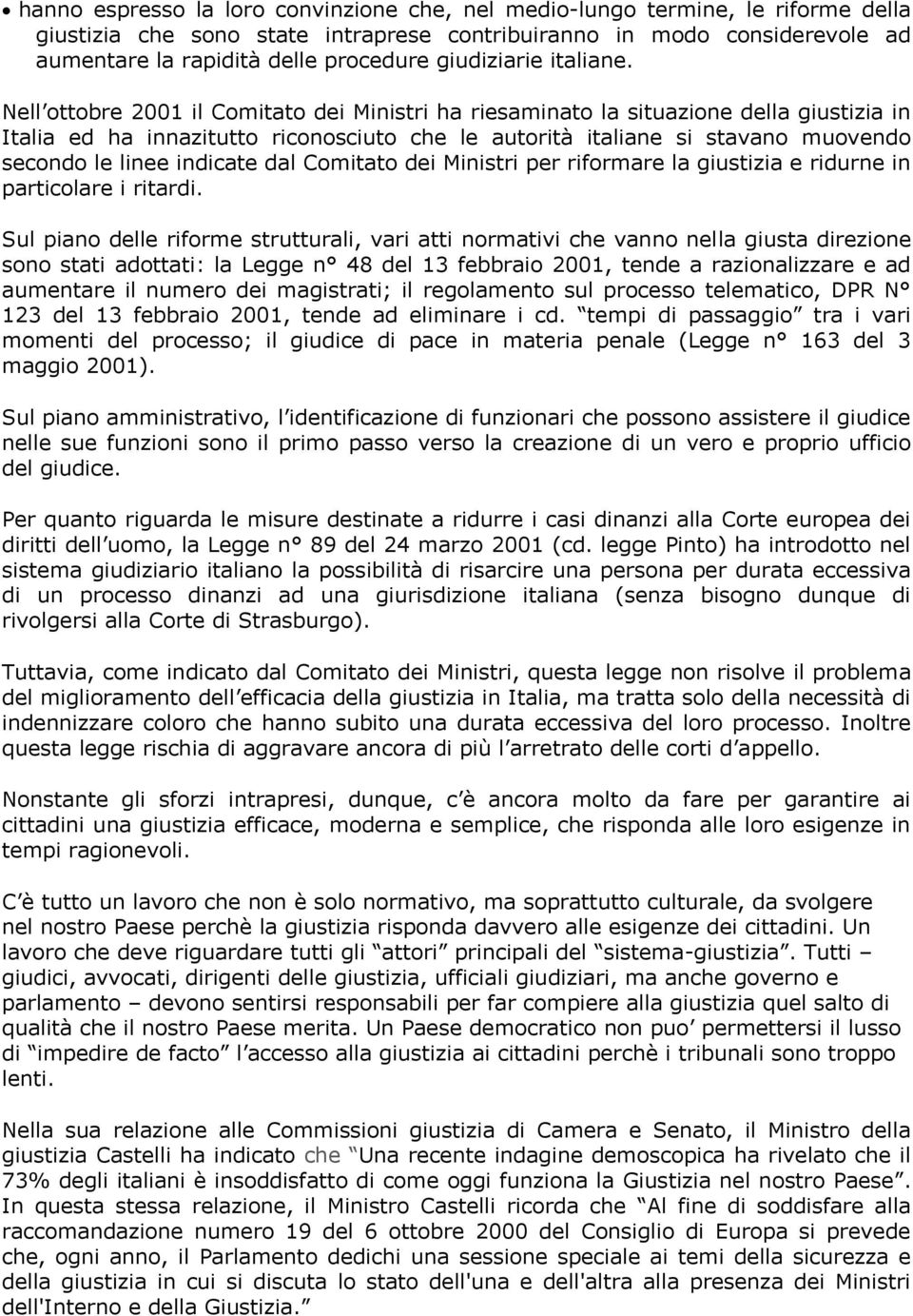 Nell ottobre 2001 il Comitato dei Ministri ha riesaminato la situazione della giustizia in Italia ed ha innazitutto riconosciuto che le autorità italiane si stavano muovendo secondo le linee indicate