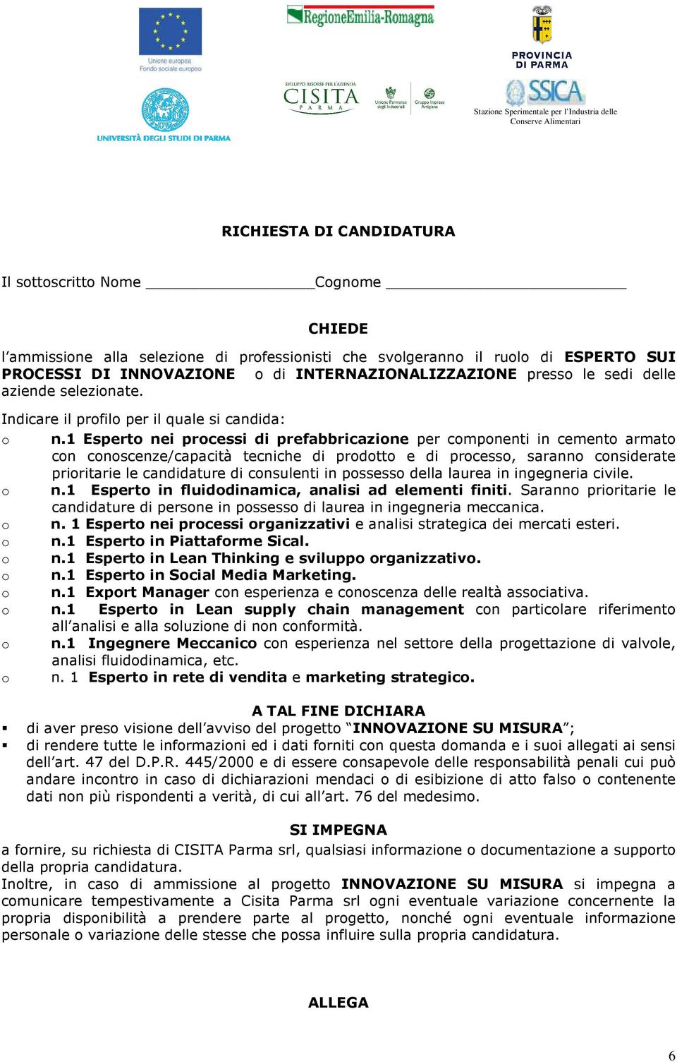 RICHIESTA DI CANDIDATURA Il sttscritt Nme Cgnme CHIEDE l ammissine alla selezine di prfessinisti che svlgerann il rul di ESPERTO SUI PROCESSI DI INNOVAZIONE di INTERNAZIONALIZZAZIONE press le sedi