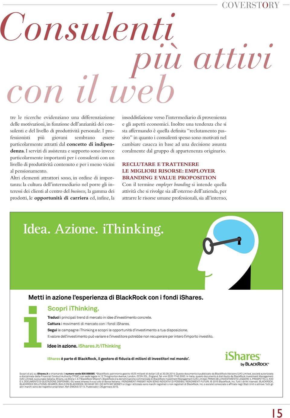 I servizi di assistenza e supporto sono invece particolarmente importanti per i consulenti con un livello di produttività contenuto e per i meno vicini al pensionamento.