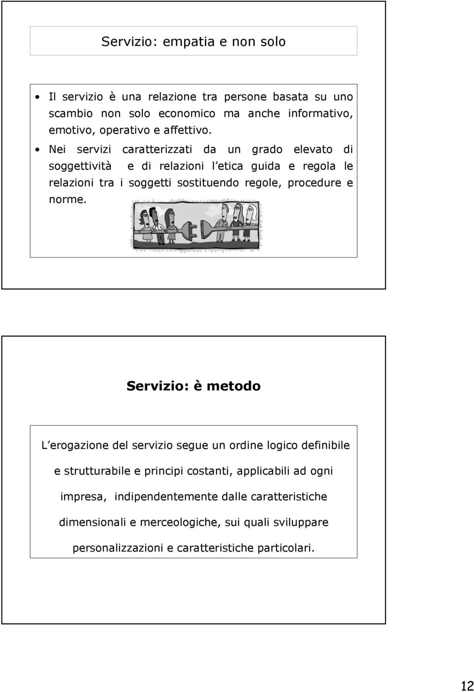 Nei servizi caratterizzati da un grado elevato di soggettività e di relazioni l etica guida e regola le relazioni tra i soggetti sostituendo regole,