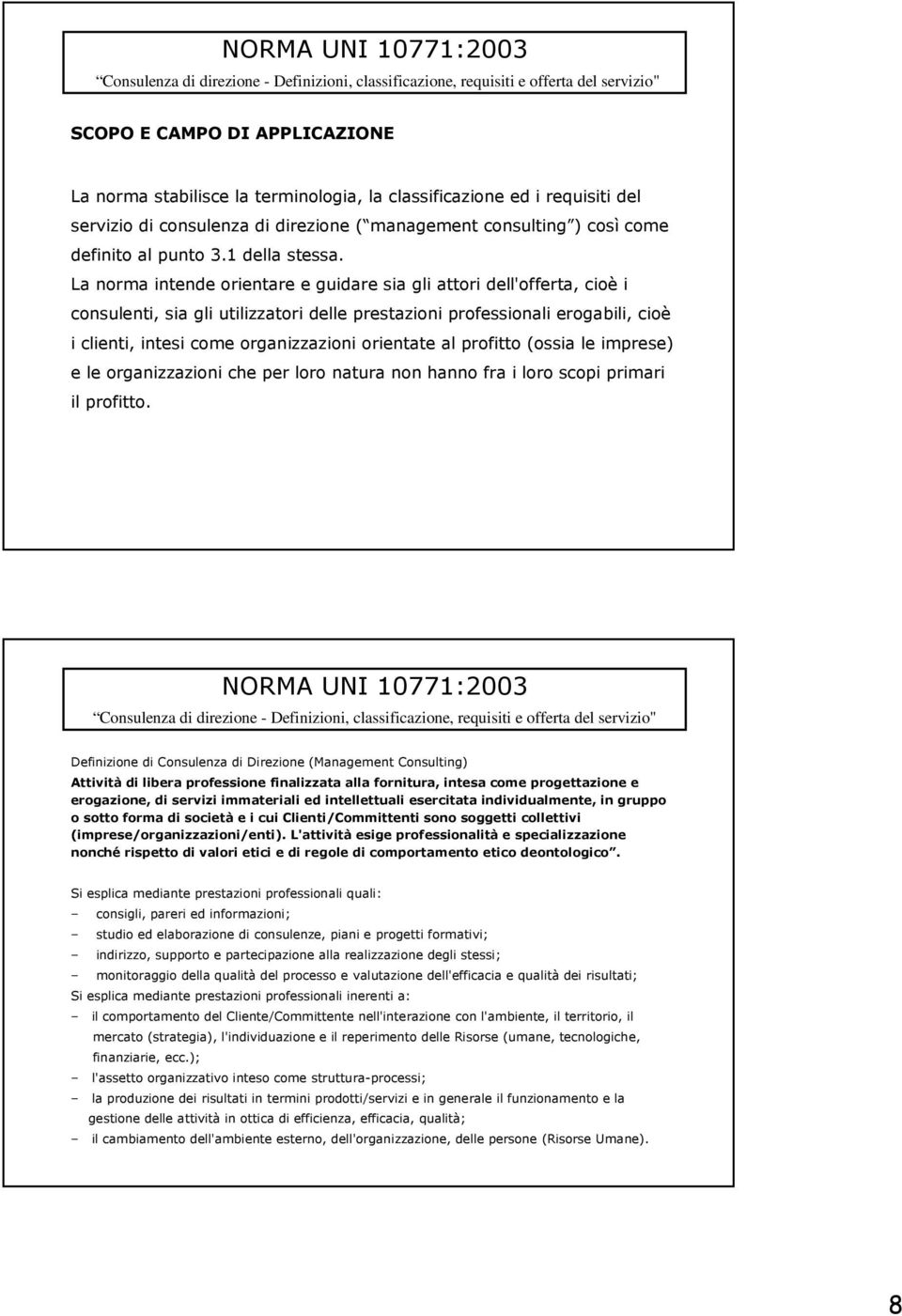La norma intende orientare e guidare sia gli attori dell'offerta, cioè i consulenti, sia gli utilizzatori delle prestazioni professionali erogabili, cioè i clienti, intesi come organizzazioni