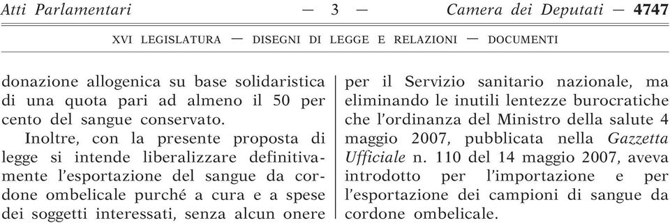 soggetti interessati, senza alcun onere per il Servizio sanitario nazionale, ma eliminando le inutili lentezze burocratiche che l ordinanza del Ministro della salute