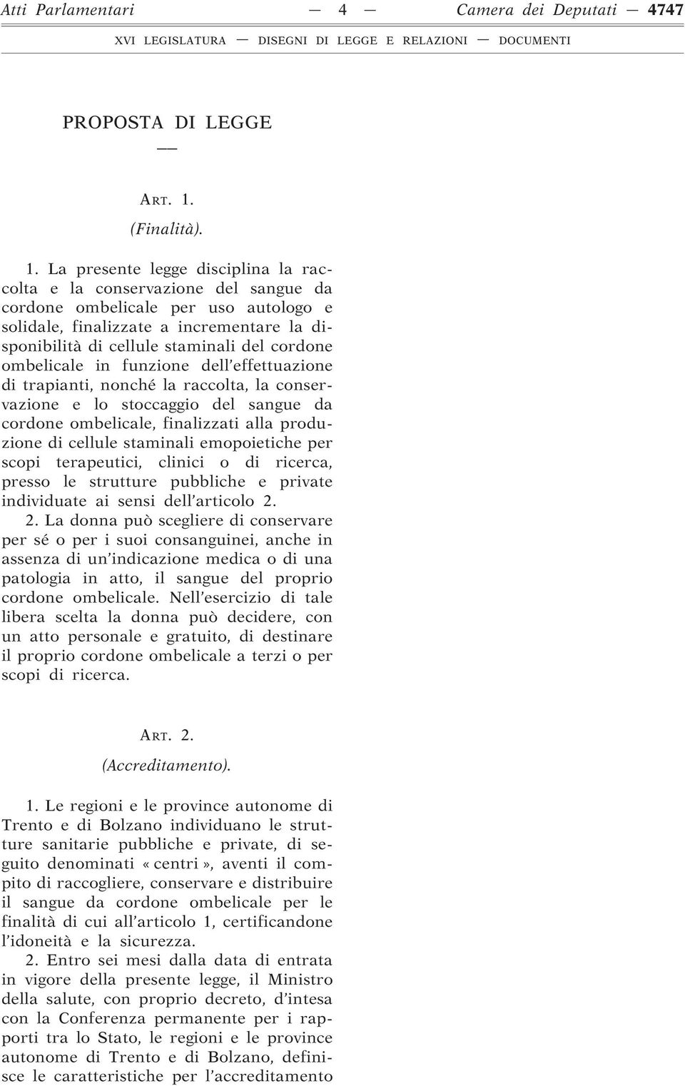 La presente legge disciplina la raccolta e la conservazione del sangue da cordone ombelicale per uso autologo e solidale, finalizzate a incrementare la disponibilità di cellule staminali del cordone