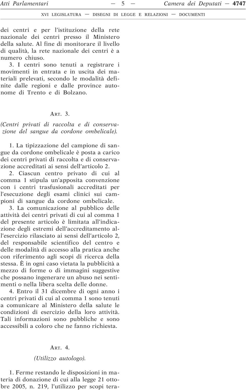 I centri sono tenuti a registrare i movimenti in entrata e in uscita dei materiali prelevati, secondo le modalità definite dalle regioni e dalle province autonome di Trento e di Bolzano. ART. 3.