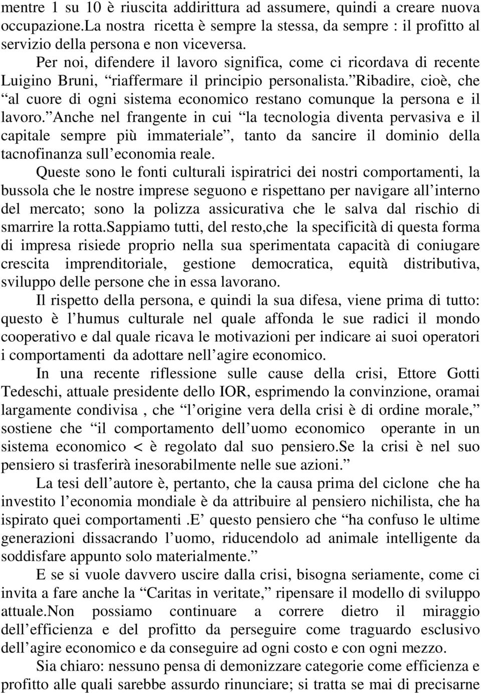 Ribadire, cioè, che al cuore di ogni sistema economico restano comunque la persona e il lavoro.