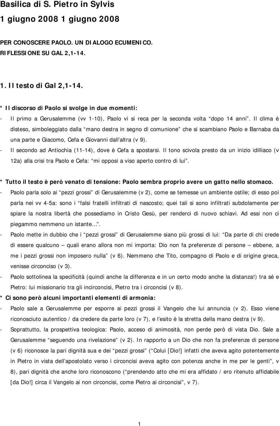 Il clima è disteso, simboleggiato dalla mano destra in segno di comunione che si scambiano Paolo e Barnaba da una parte e Giacomo, Cefa e Giovanni dall altra (v 9).