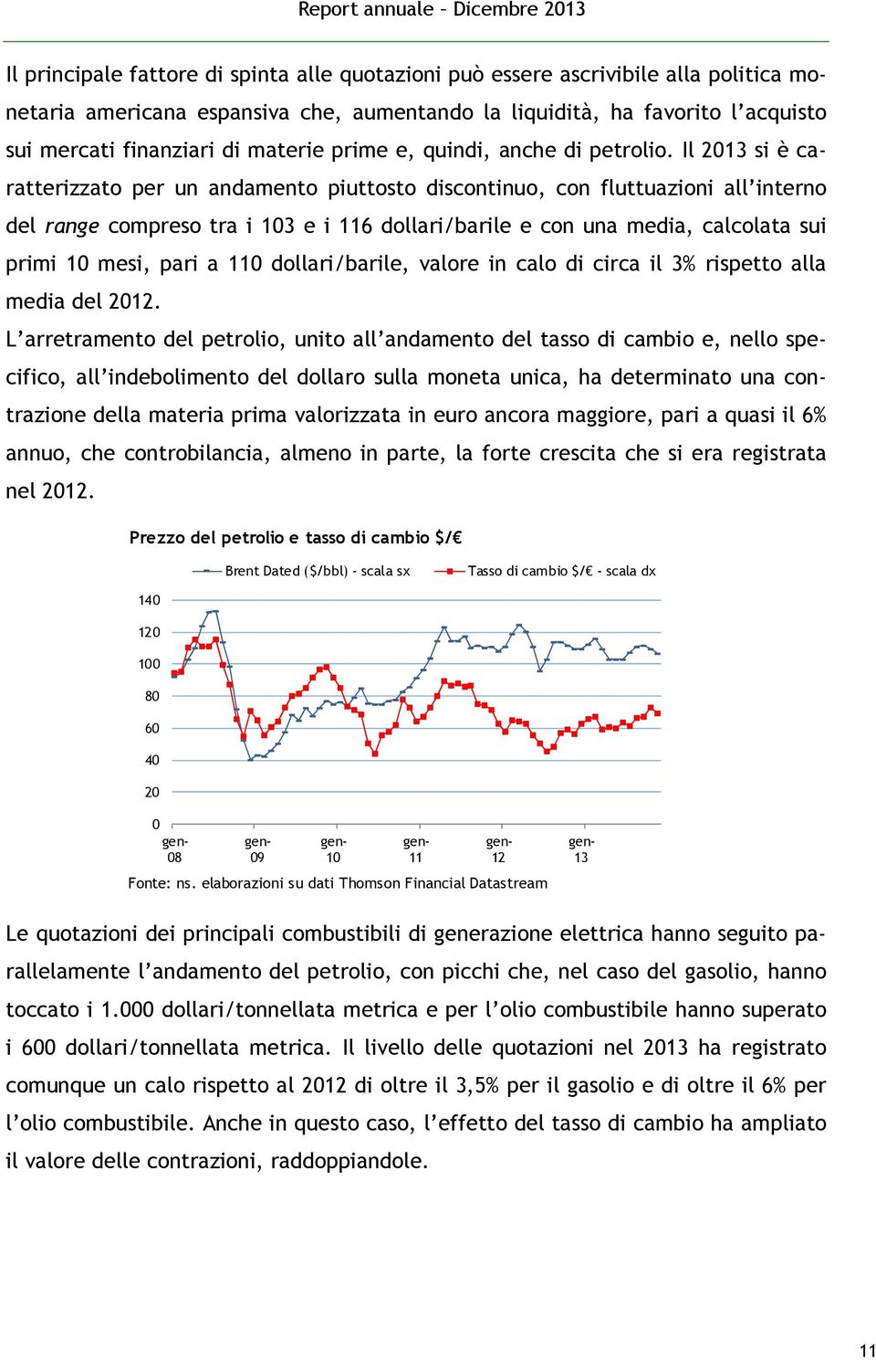 Il 2013 si è caratterizzato per un andamento piuttosto discontinuo, con fluttuazioni all interno del range compreso tra i 103 e i 116 dollari/barile e con una media, calcolata sui primi 10 mesi, pari