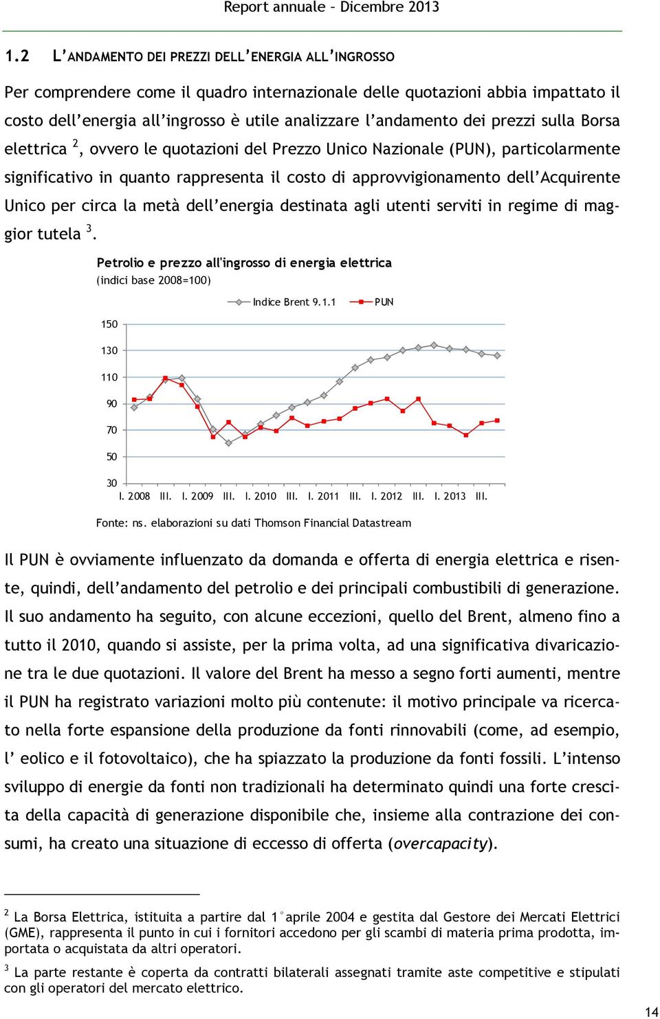 circa la metà dell energia destinata agli utenti serviti in regime di maggior tutela 3. Petrolio e prezzo all'ingrosso di energia elettrica (indici base 2008=100) Indice Brent 9.1.1 PUN 150 130 110 90 70 50 30 I.