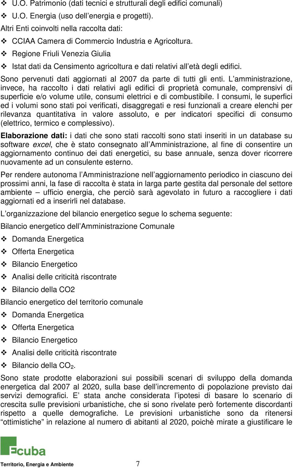 Sono pervenuti dati aggiornati al 2007 da parte di tutti gli enti.