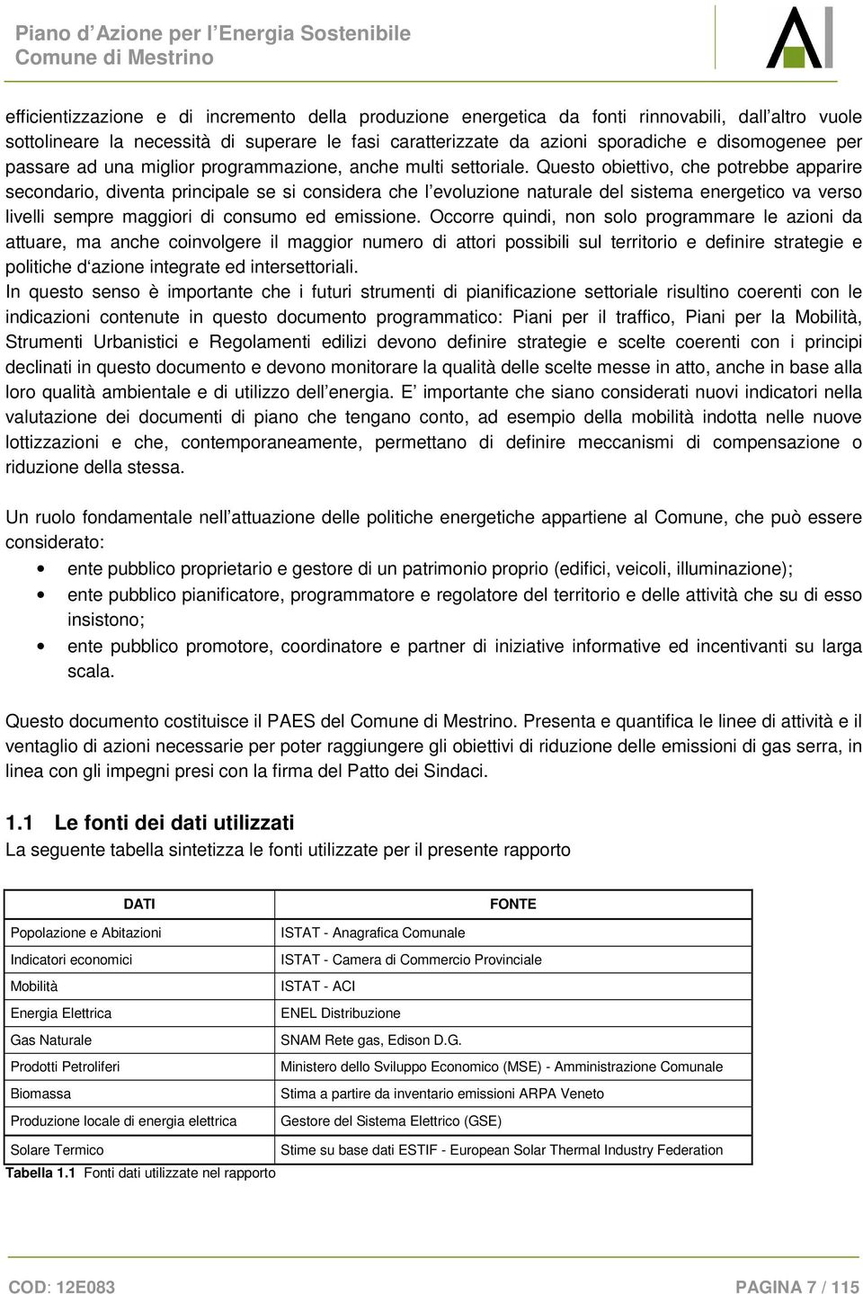 Questo obiettivo, che potrebbe apparire secondario, diventa principale se si considera che l evoluzione naturale del sistema energetico va verso livelli sempre maggiori di consumo ed emissione.