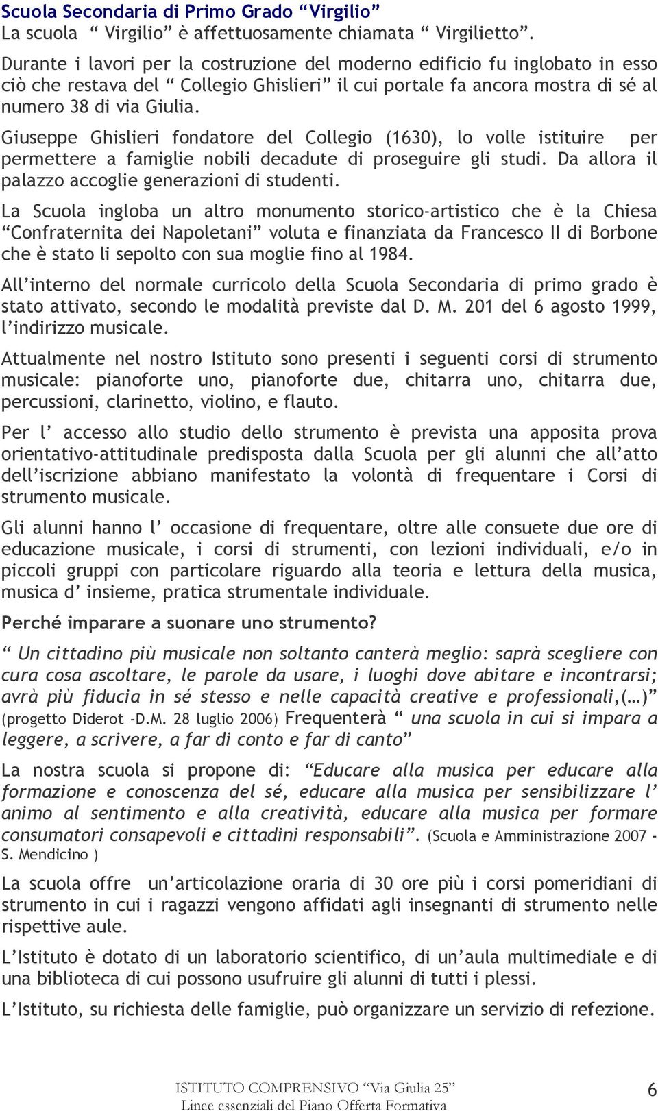 Giuseppe Ghislieri fondatore del Collegio (1630), lo volle istituire per permettere a famiglie nobili decadute di proseguire gli studi. Da allora il palazzo accoglie generazioni di studenti.