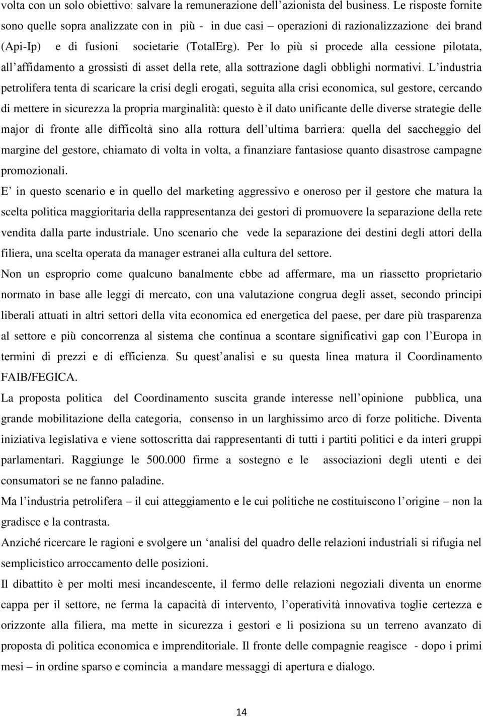 Per lo più si procede alla cessione pilotata, all affidamento a grossisti di asset della rete, alla sottrazione dagli obblighi normativi.