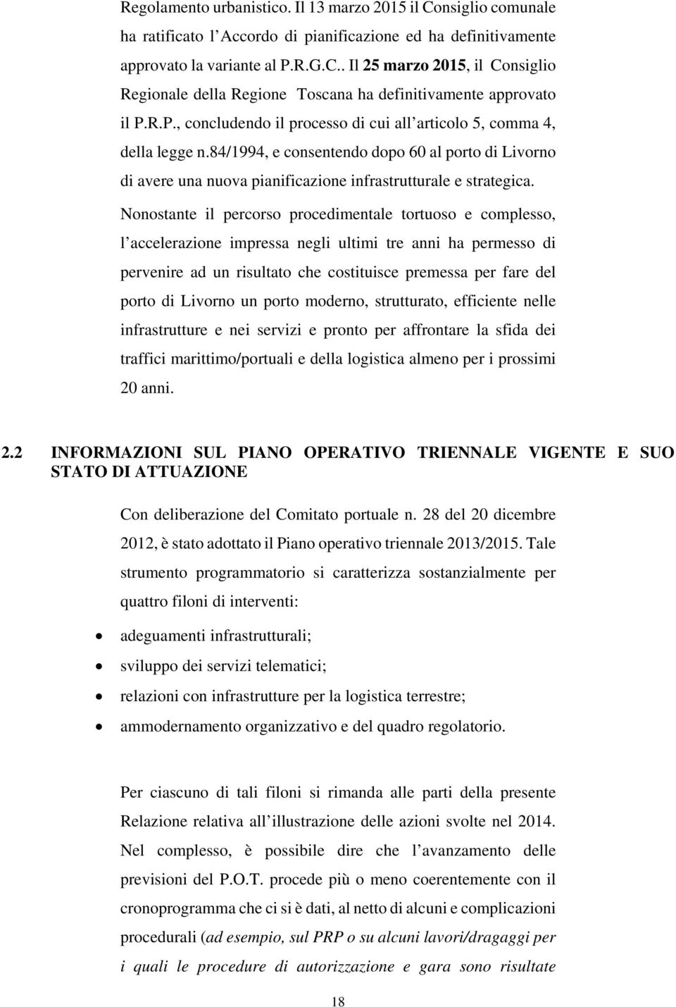 Nonostante il percorso procedimentale tortuoso e complesso, l accelerazione impressa negli ultimi tre anni ha permesso di pervenire ad un risultato che costituisce premessa per fare del porto di