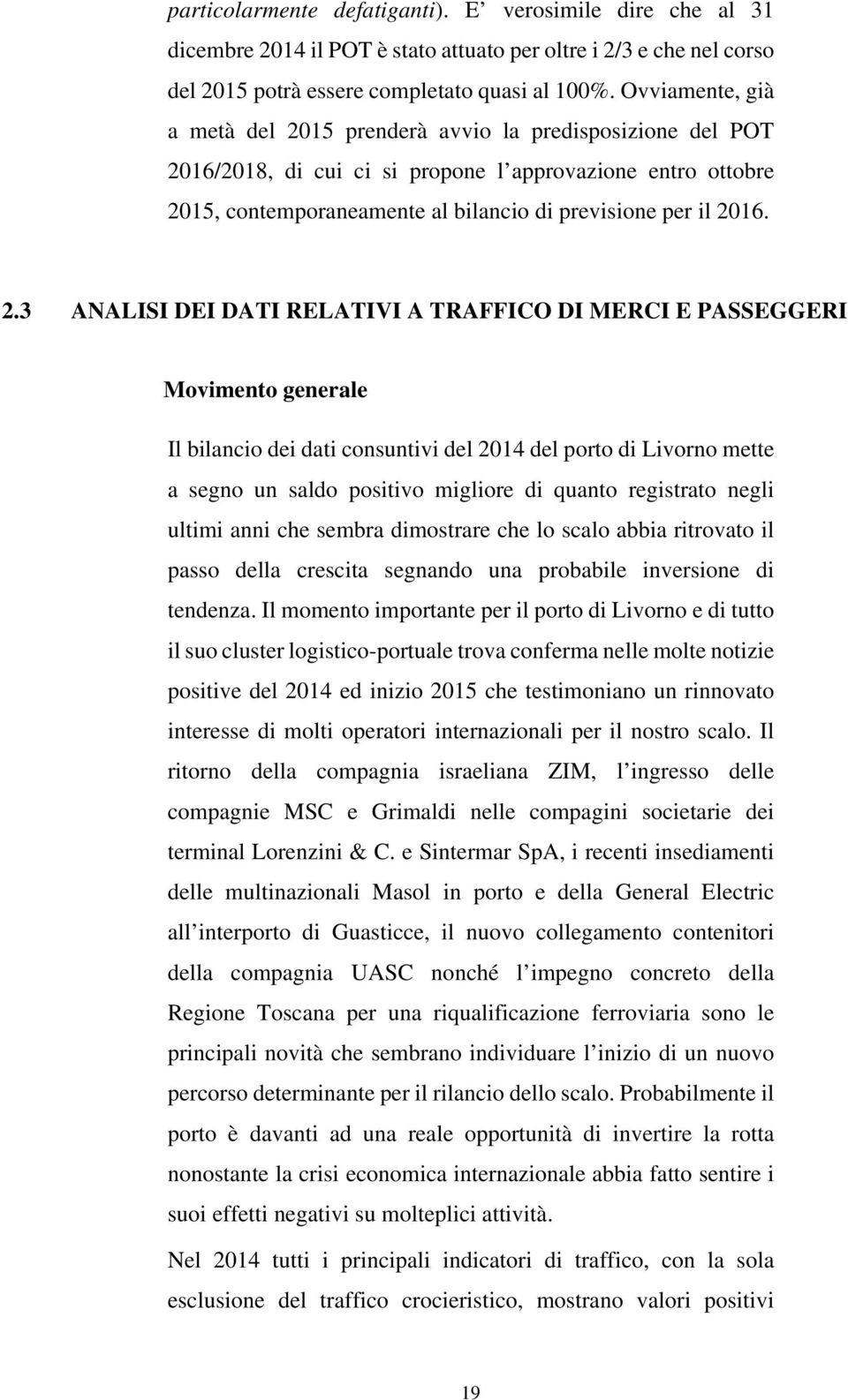 2.3 ANALISI DEI DATI RELATIVI A TRAFFICO DI MERCI E PASSEGGERI Movimento generale Il bilancio dei dati consuntivi del 2014 del porto di Livorno mette a segno un saldo positivo migliore di quanto