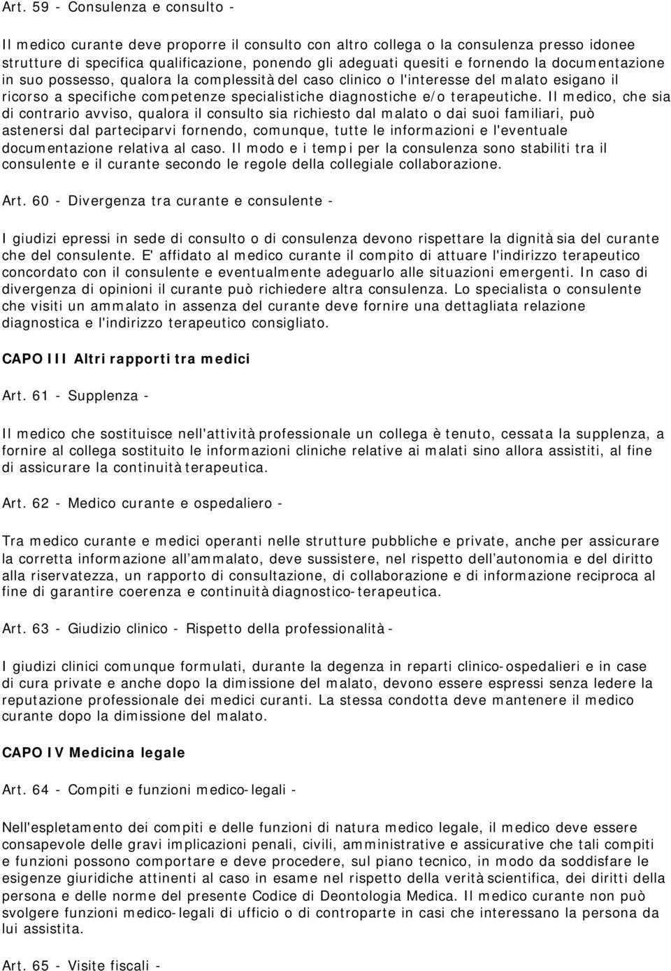 Il medico, che sia di contrario avviso, qualora il consulto sia richiesto dal malato o dai suoi familiari, può astenersi dal parteciparvi fornendo, comunque, tutte le informazioni e l'eventuale