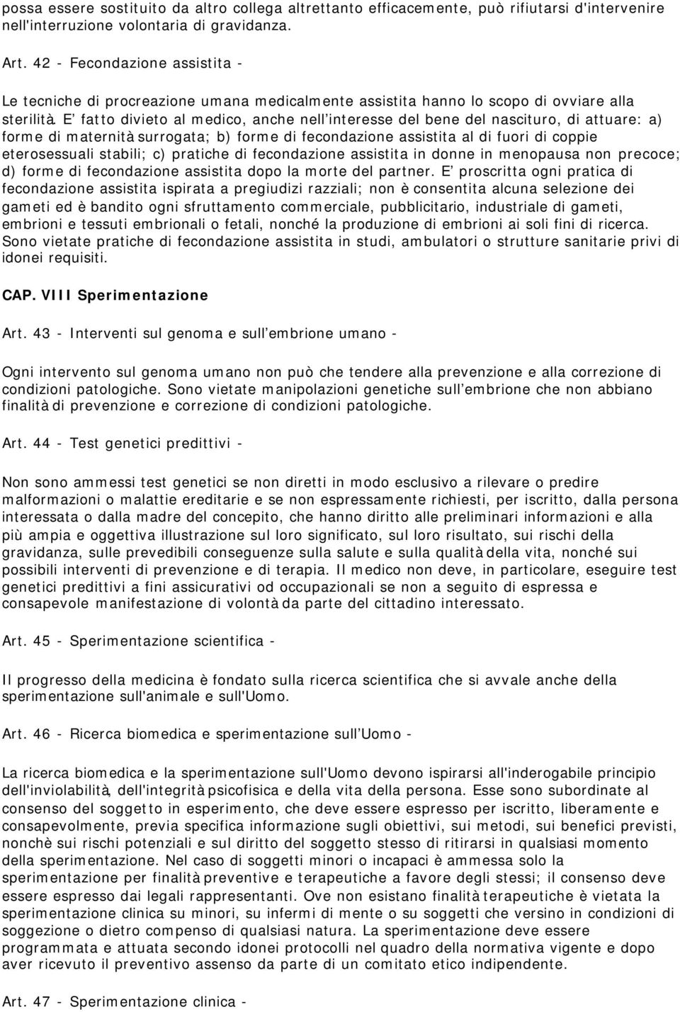 E fatto divieto al medico, anche nell interesse del bene del nascituro, di attuare: a) forme di maternità surrogata; b) forme di fecondazione assistita al di fuori di coppie eterosessuali stabili; c)