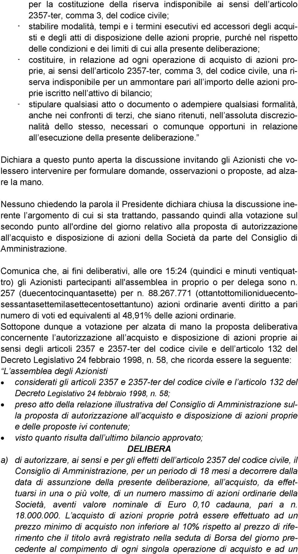 proprie, ai sensi dell articolo 2357-ter, comma 3, del codice civile, una riserva indisponibile per un ammontare pari all importo delle azioni proprie iscritto nell attivo di bilancio; - stipulare