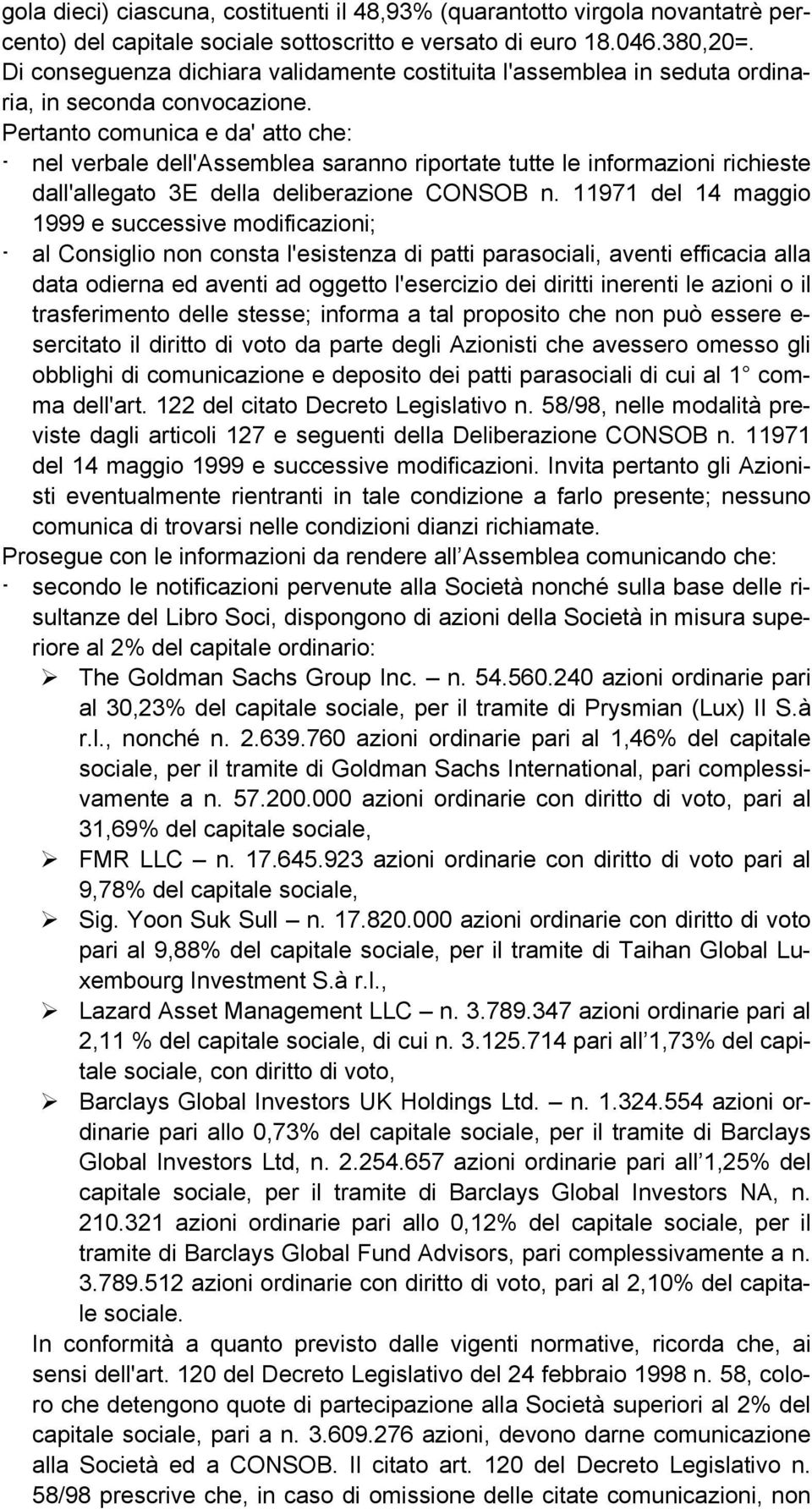 Pertanto comunica e da' atto che: - nel verbale dell'assemblea saranno riportate tutte le informazioni richieste dall'allegato 3E della deliberazione CONSOB n.