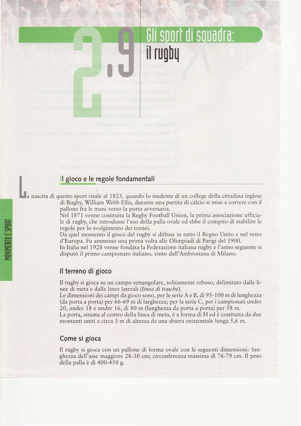 Nel 1871 venne costituita la Rugby Football Union, la prima associazione ufficiale di rugby, che introdusse I'uso della palla ovale ed ebbe il compito di stabilire le regole per lo svolgimento dei