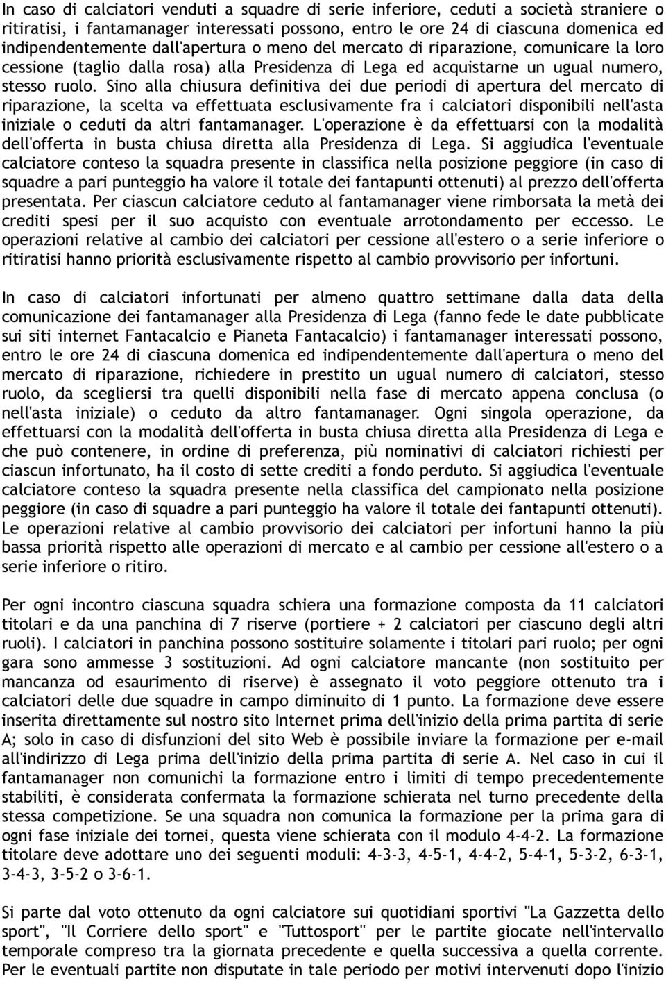 Sino alla chiusura definitiva dei due periodi di apertura del mercato di riparazione, la scelta va effettuata esclusivamente fra i calciatori disponibili nell'asta iniziale o ceduti da altri