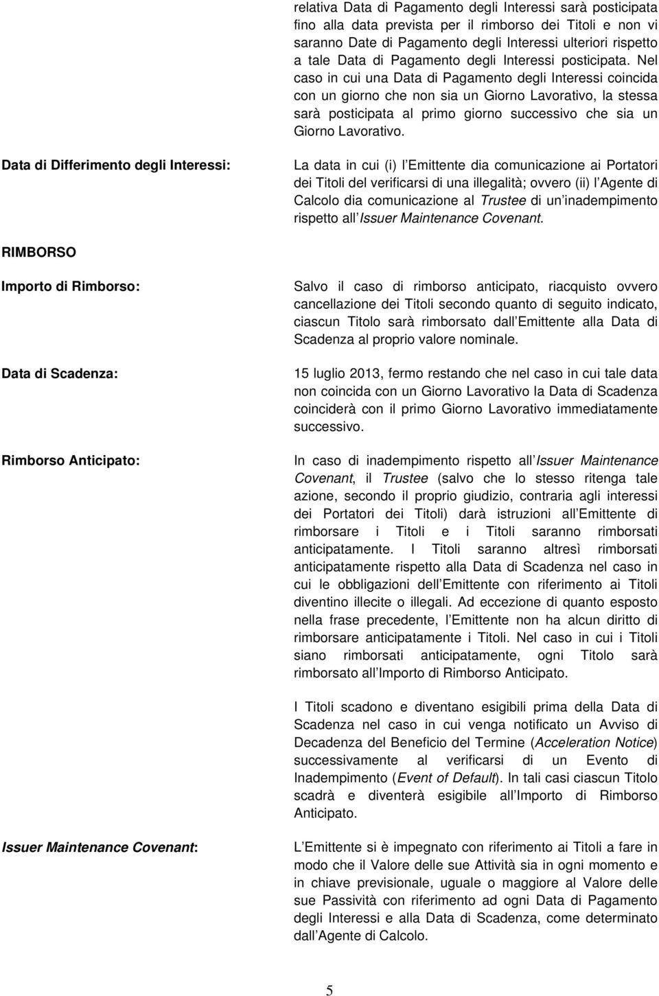 Nel caso in cui una Data di Pagamento degli Interessi coincida con un giorno che non sia un Giorno Lavorativo, la stessa sarà posticipata al primo giorno successivo che sia un Giorno Lavorativo.