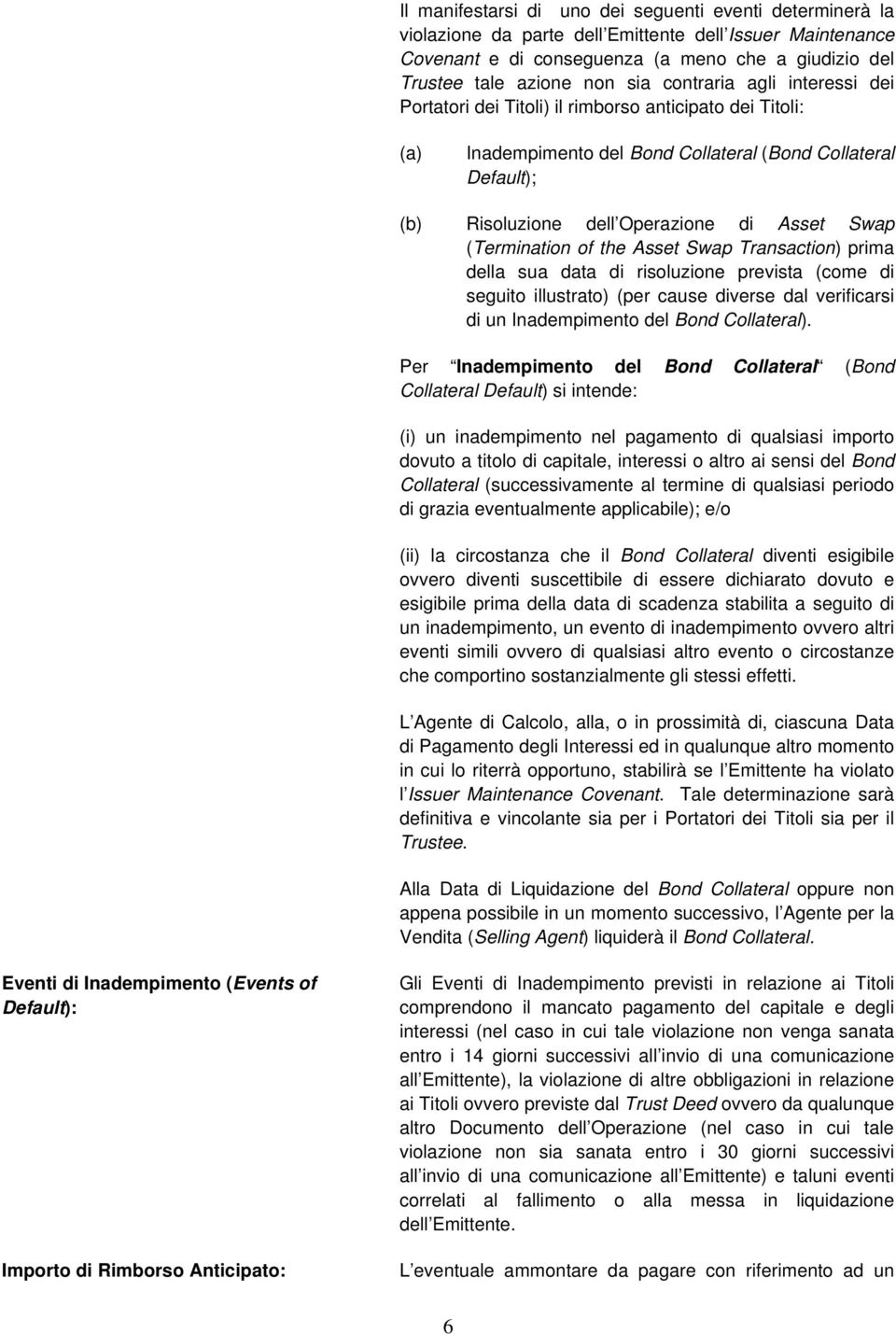 (Termination of the Asset Swap Transaction) prima della sua data di risoluzione prevista (come di seguito illustrato) (per cause diverse dal verificarsi di un Inadempimento del Bond Collateral).