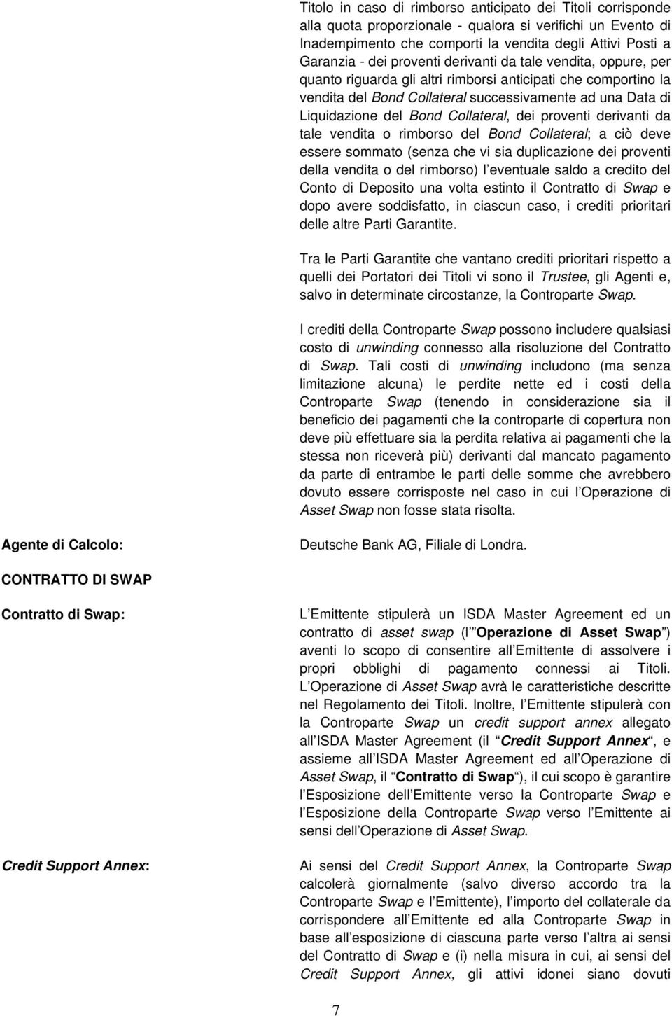 Collateral, dei proventi derivanti da tale vendita o rimborso del Bond Collateral; a ciò deve essere sommato (senza che vi sia duplicazione dei proventi della vendita o del rimborso) l eventuale