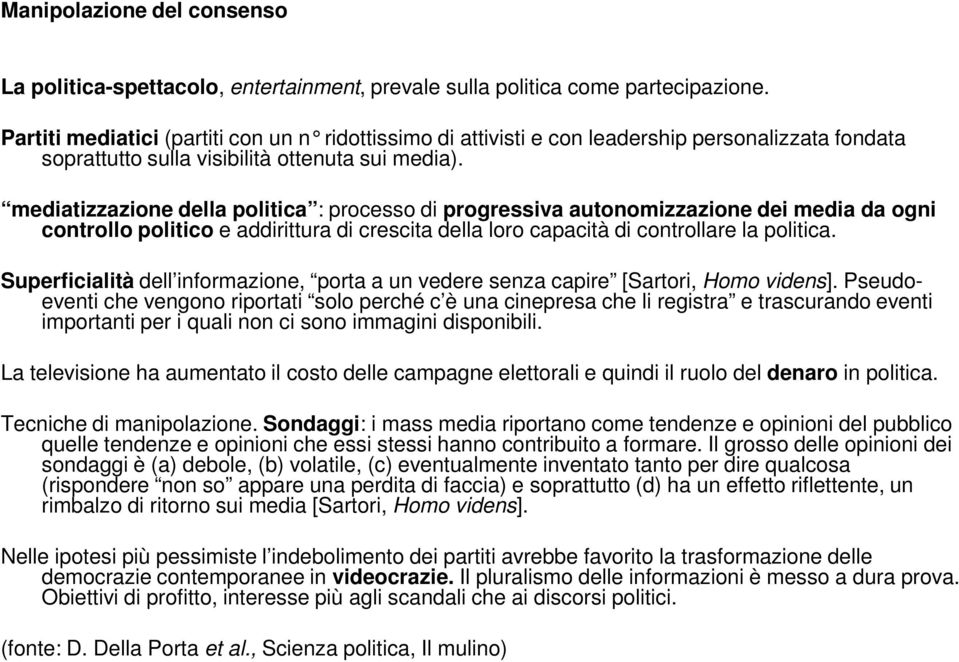 mediatizzazione della politica : processo di progressiva autonomizzazione dei media da ogni controllo politico e addirittura di crescita della loro capacità di controllare la politica.