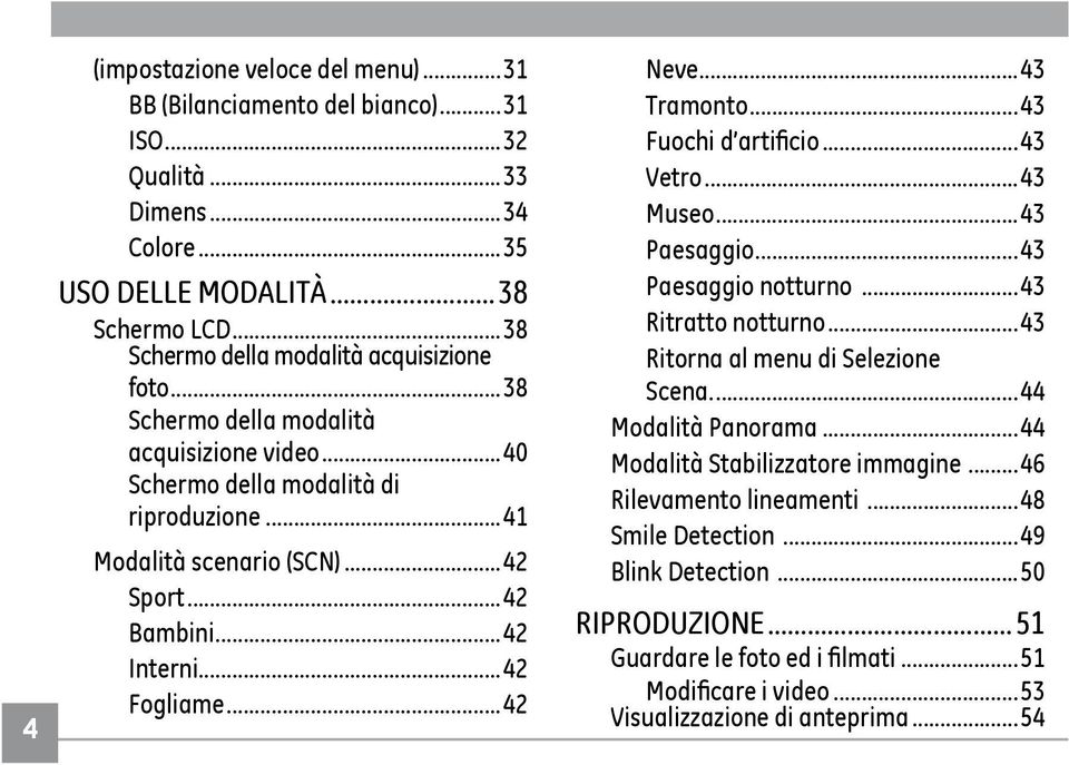 ..43 Fuochi d artificio...43 Vetro...43 Museo...43 Paesaggio...43 Paesaggio notturno...43 Ritratto notturno...43 Ritorna al menu di Selezione Scena...44 Modalità Panorama.