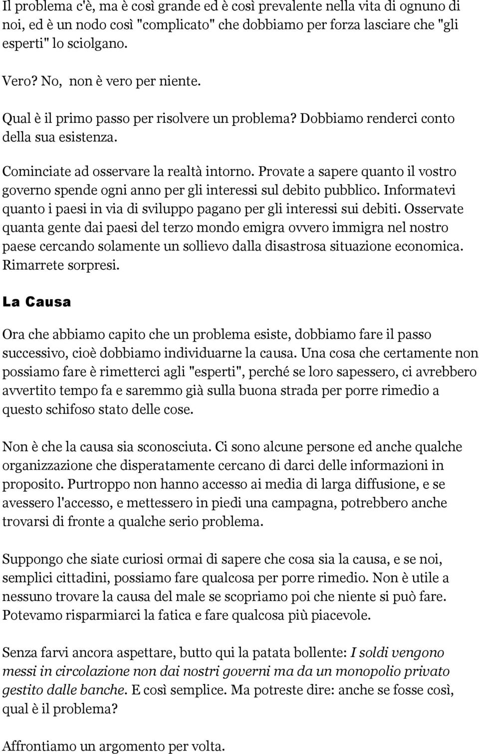 Provate a sapere quanto il vostro governo spende ogni anno per gli interessi sul debito pubblico. Informatevi quanto i paesi in via di sviluppo pagano per gli interessi sui debiti.