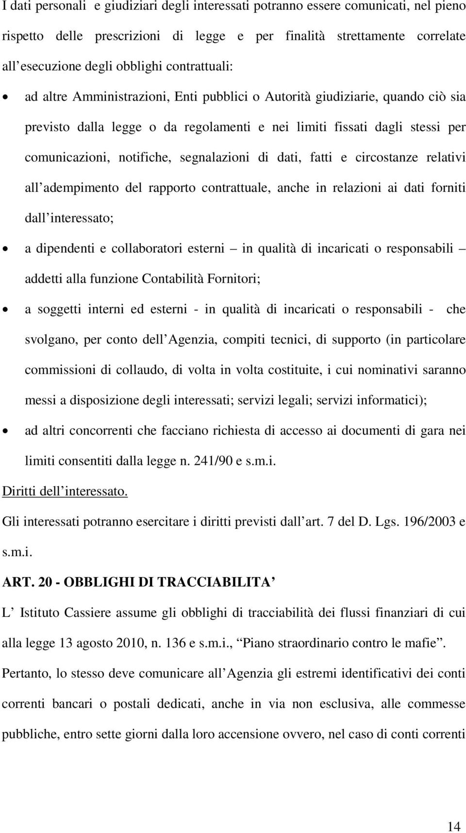 segnalazioni di dati, fatti e circostanze relativi all adempimento del rapporto contrattuale, anche in relazioni ai dati forniti dall interessato; a dipendenti e collaboratori esterni in qualità di