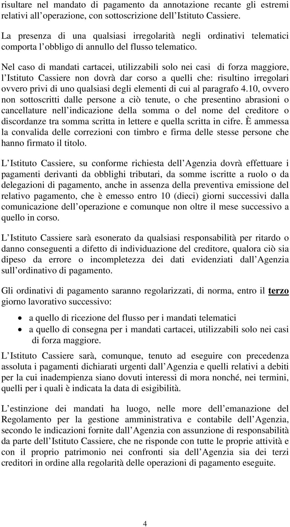 Nel caso di mandati cartacei, utilizzabili solo nei casi di forza maggiore, l Istituto Cassiere non dovrà dar corso a quelli che: risultino irregolari ovvero privi di uno qualsiasi degli elementi di