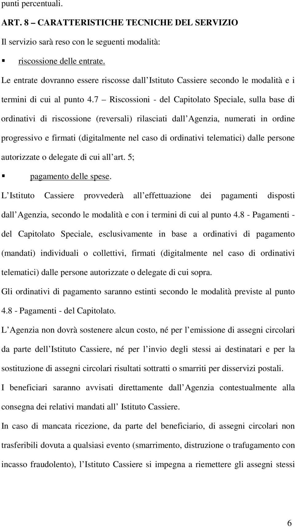 7 Riscossioni - del Capitolato Speciale, sulla base di ordinativi di riscossione (reversali) rilasciati dall Agenzia, numerati in ordine progressivo e firmati (digitalmente nel caso di ordinativi