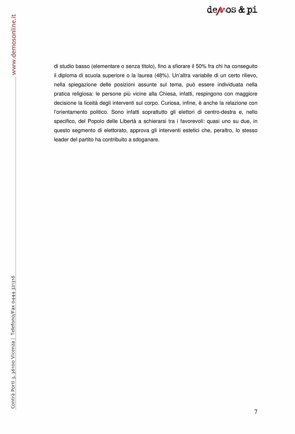 respingono con maggiore decisione la liceità degli interventi sul corpo. Curiosa, infine, è anche la relazione con l orientamento politico.