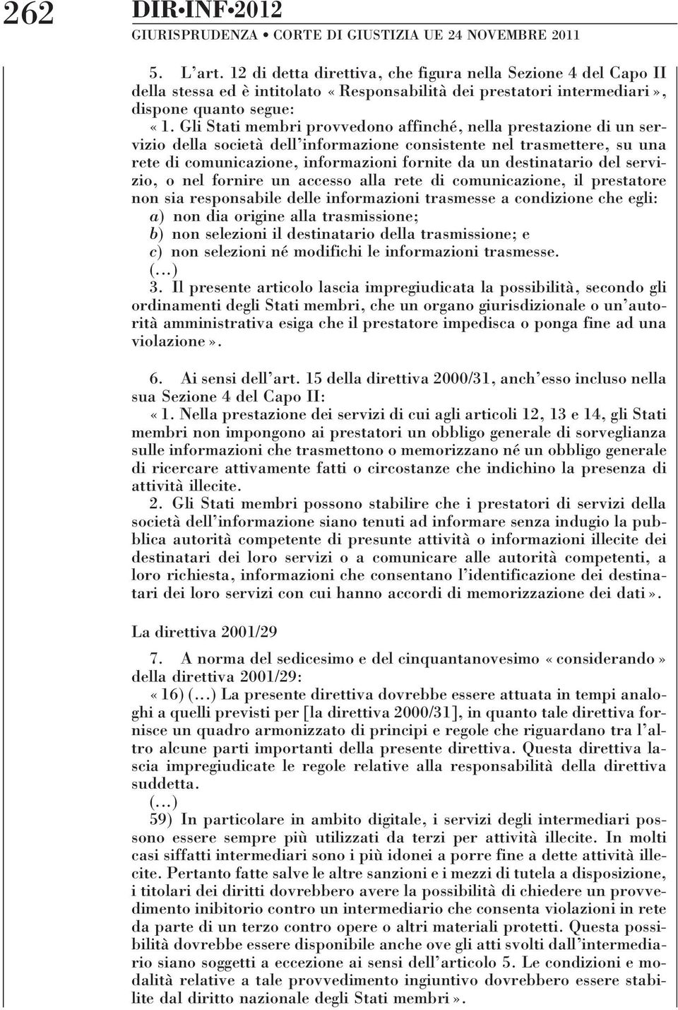 Gli Stati membri provvedono affinché, nella prestazione di un servizio della società dell informazione consistente nel trasmettere, su una rete di comunicazione, informazioni fornite da un