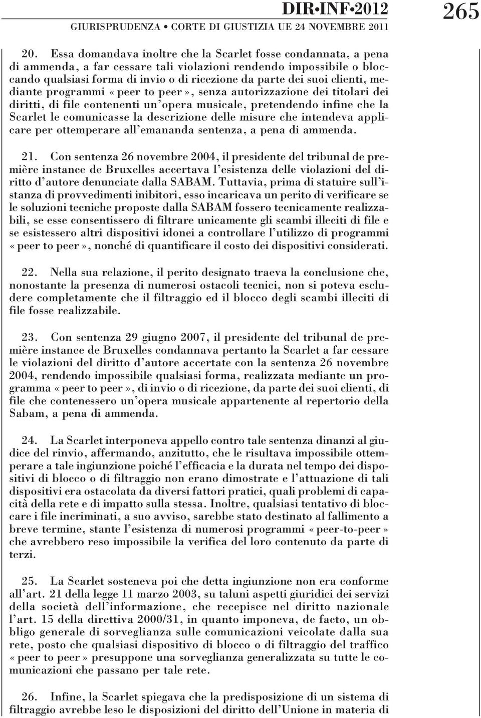 clienti, mediante programmi «peer to peer», senza autorizzazione dei titolari dei diritti, di file contenenti un opera musicale, pretendendo infine che la Scarlet le comunicasse la descrizione delle