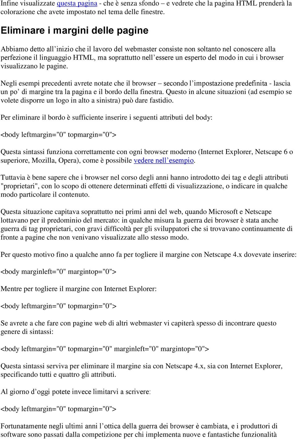 modo in cui i browser visualizzano le pagine. Negli esempi precedenti avrete notate che il browser secondo l impostazione predefinita - lascia un po di margine tra la pagina e il bordo della finestra.