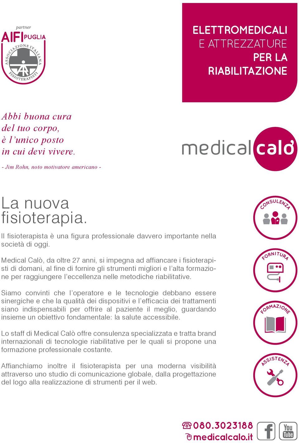 Medical Calò, da oltre 27 anni, si impegna ad affiancare i fisioterapisti di domani, al fine di fornire gli strumenti migliori e l alta formazione per raggiungere l eccellenza nelle metodiche