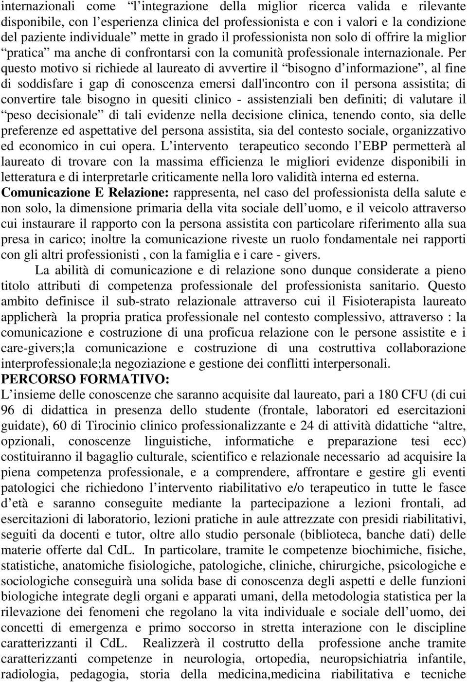 Per questo motivo si richiede al laureato di avvertire il bisogno d informazione, al fine di soddisfare i gap di conoscenza emersi dall'incontro con il persona assistita; di convertire tale bisogno