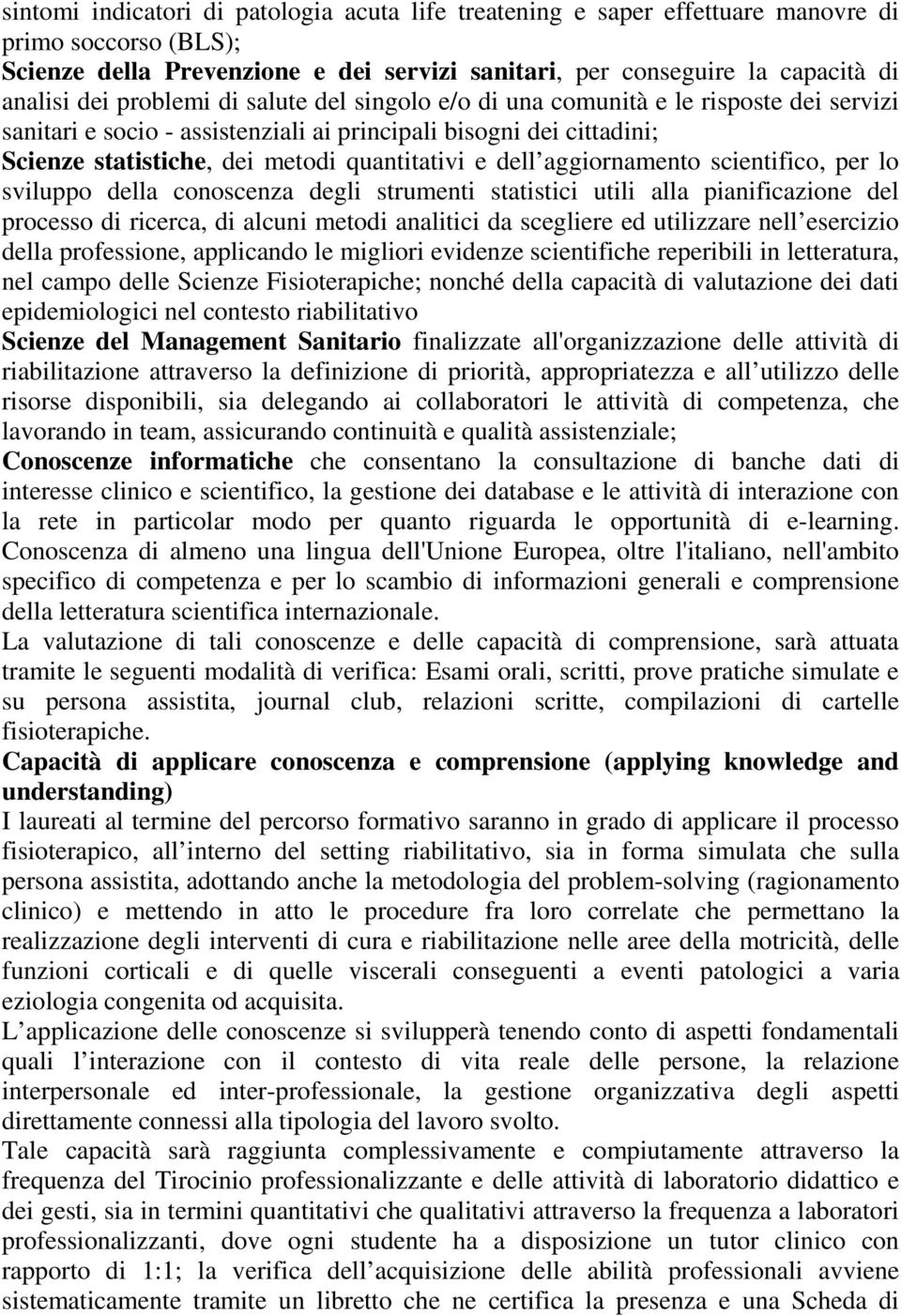 aggiornamento scientifico, per lo sviluppo della conoscenza degli strumenti statistici utili alla pianificazione del processo di ricerca, di alcuni metodi analitici da scegliere ed utilizzare nell