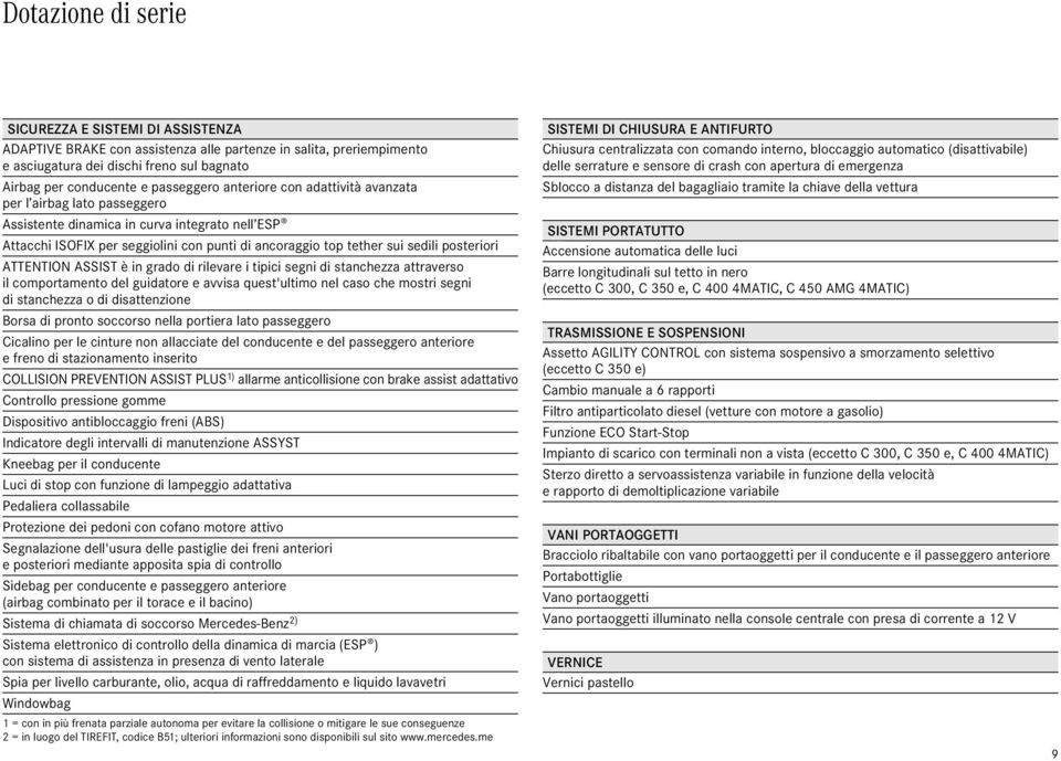 posteriori ATTENTION ASSIST è in grado di rilevare i tipici segni di stanchezza attraverso il comportamento del guidatore e avvisa quest'ultimo nel caso che mostri segni di stanchezza o di