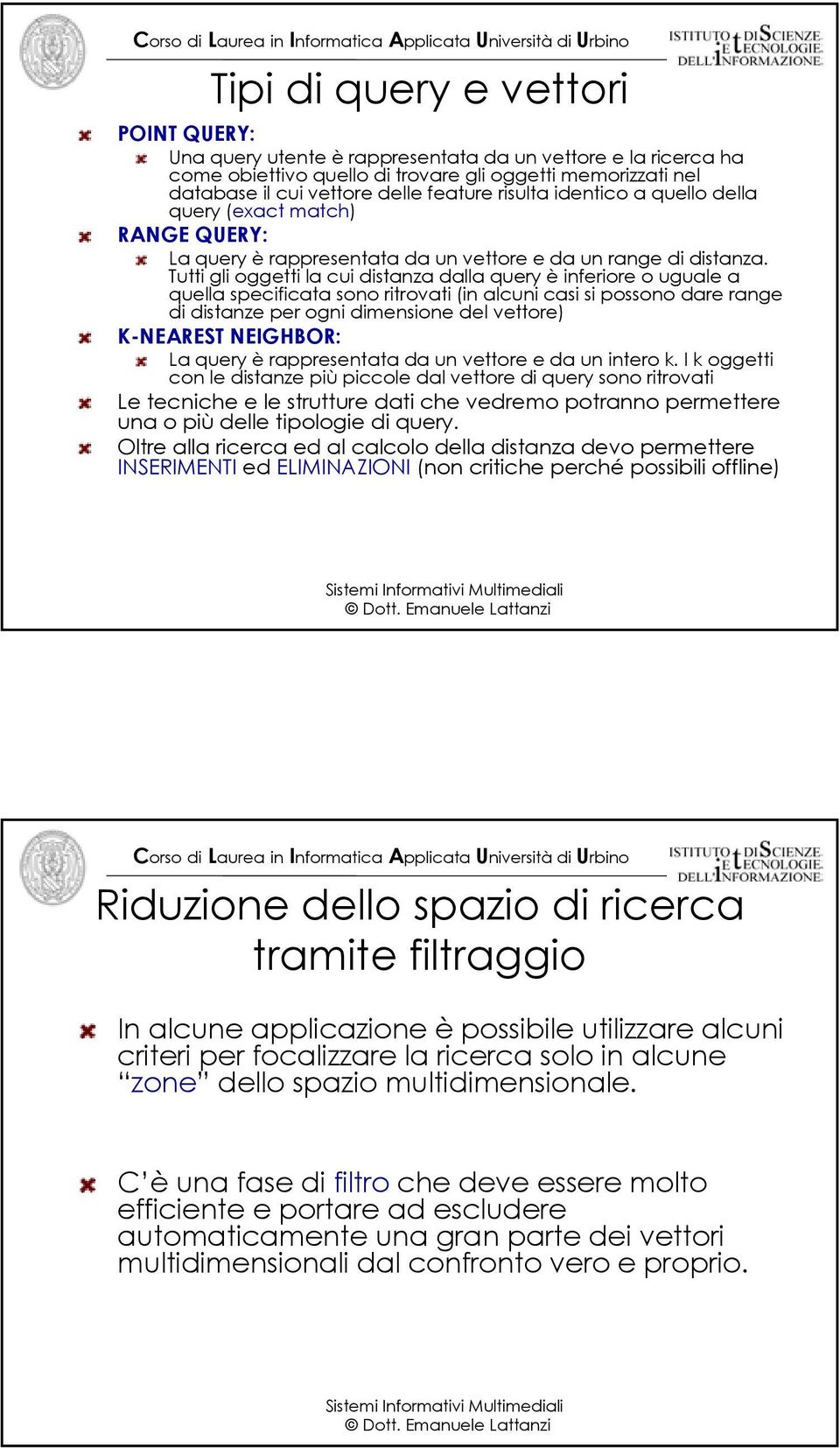 Tutt gl oggett la cu dstanza dalla query è nferore o uguale a quella specfcata sono rtrovat (n alcun cas s possono dare range d dstanze per ogn dmensone del vettore) K-NEAREST NEIGHBOR: La query è