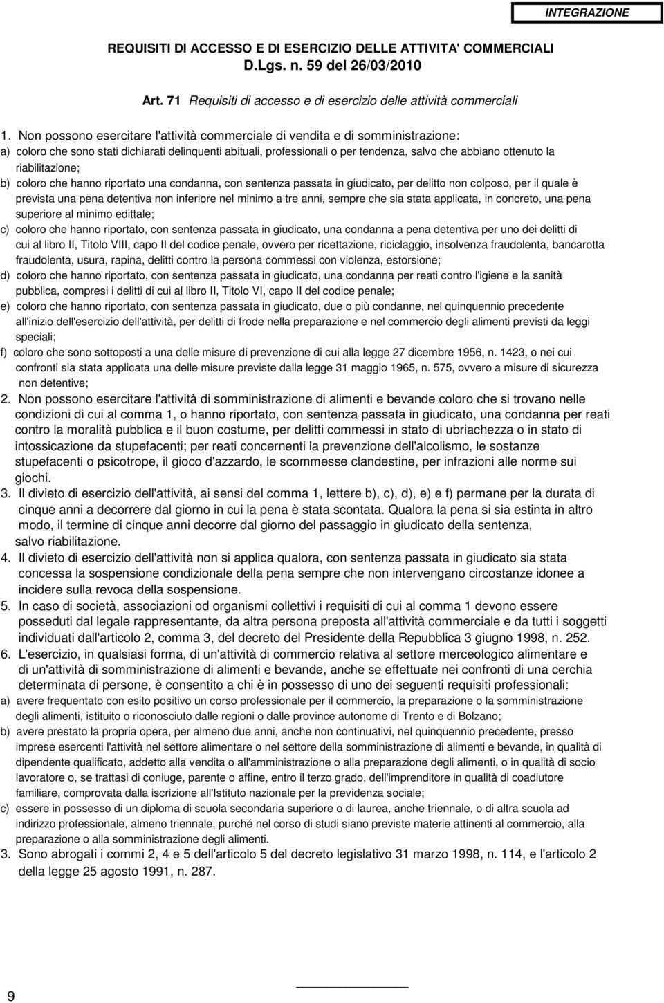 riabilitazione; b) coloro che hanno riportato una condanna, con sentenza passata in giudicato, per delitto non colposo, per il quale è prevista una pena detentiva non inferiore nel minimo a tre anni,