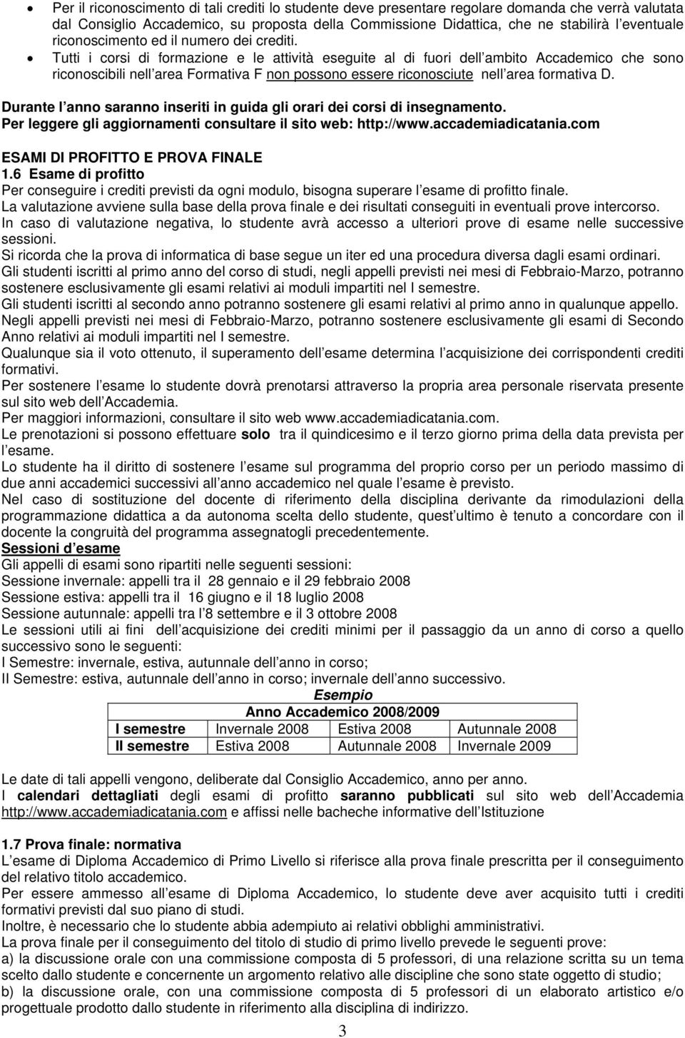 Tutti i corsi di formazione e le attività eseguite al di fuori dell ambito Accademico che sono riconoscibili nell area Formativa F non possono essere riconosciute nell area formativa D.