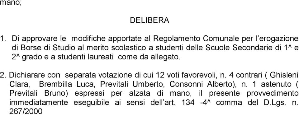 Scuole Secondarie di 1^ e 2^ grado e a studenti laureati come da allegato. 2. Dichiarare con separata votazione di cui 12 voti favorevoli, n.