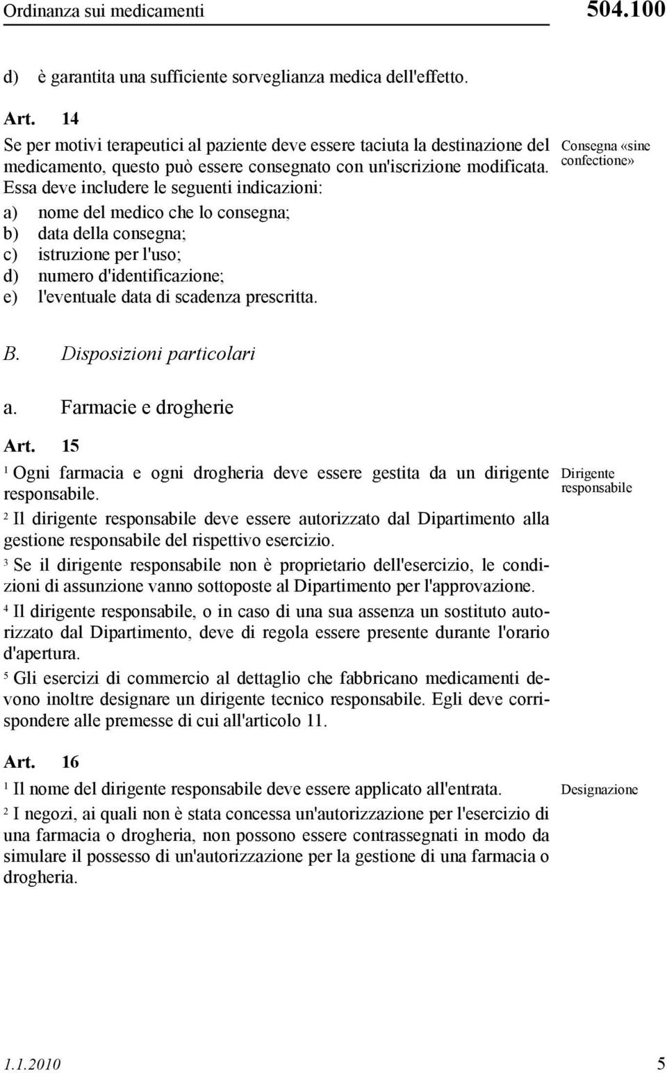 Essa deve includere le seguenti indicazioni: a) nome del medico che lo consegna; b) data della consegna; c) istruzione per l'uso; d) numero d'identificazione; e) l'eventuale data di scadenza