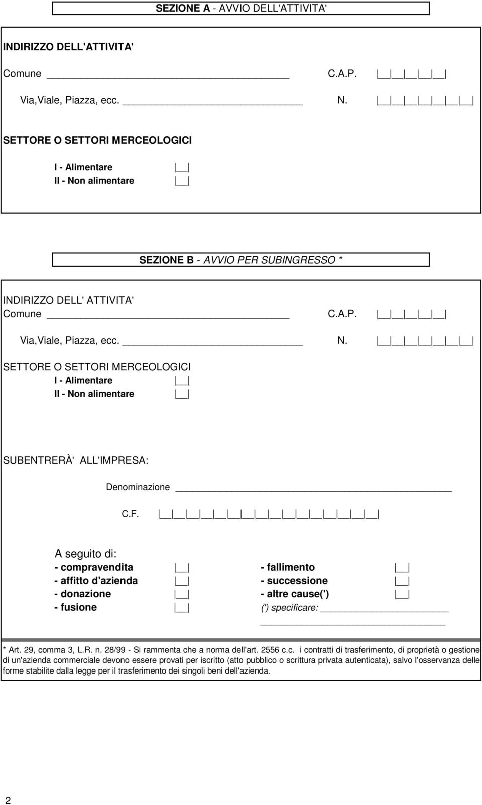 F. A seguito di: - compravendita - fallimento - affitto d'azienda - successione - donazione - altre cause(') - fusione (') specificare: * Art. 29, comma 3, L.R. n.