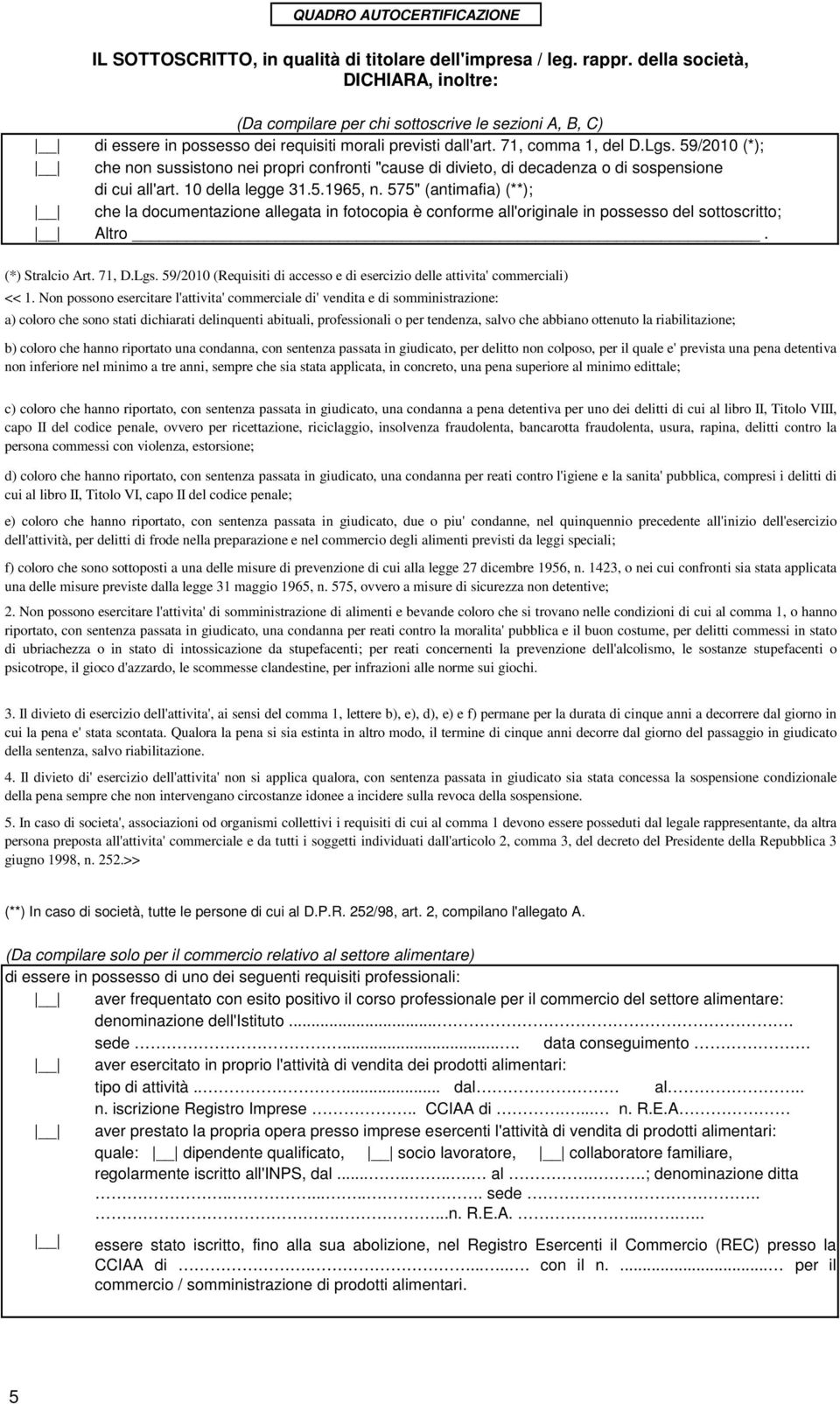 59/2010 (*); che non sussistono nei propri confronti "cause di divieto, di decadenza o di sospensione di cui all'art. 10 della legge 31.5.1965, n.