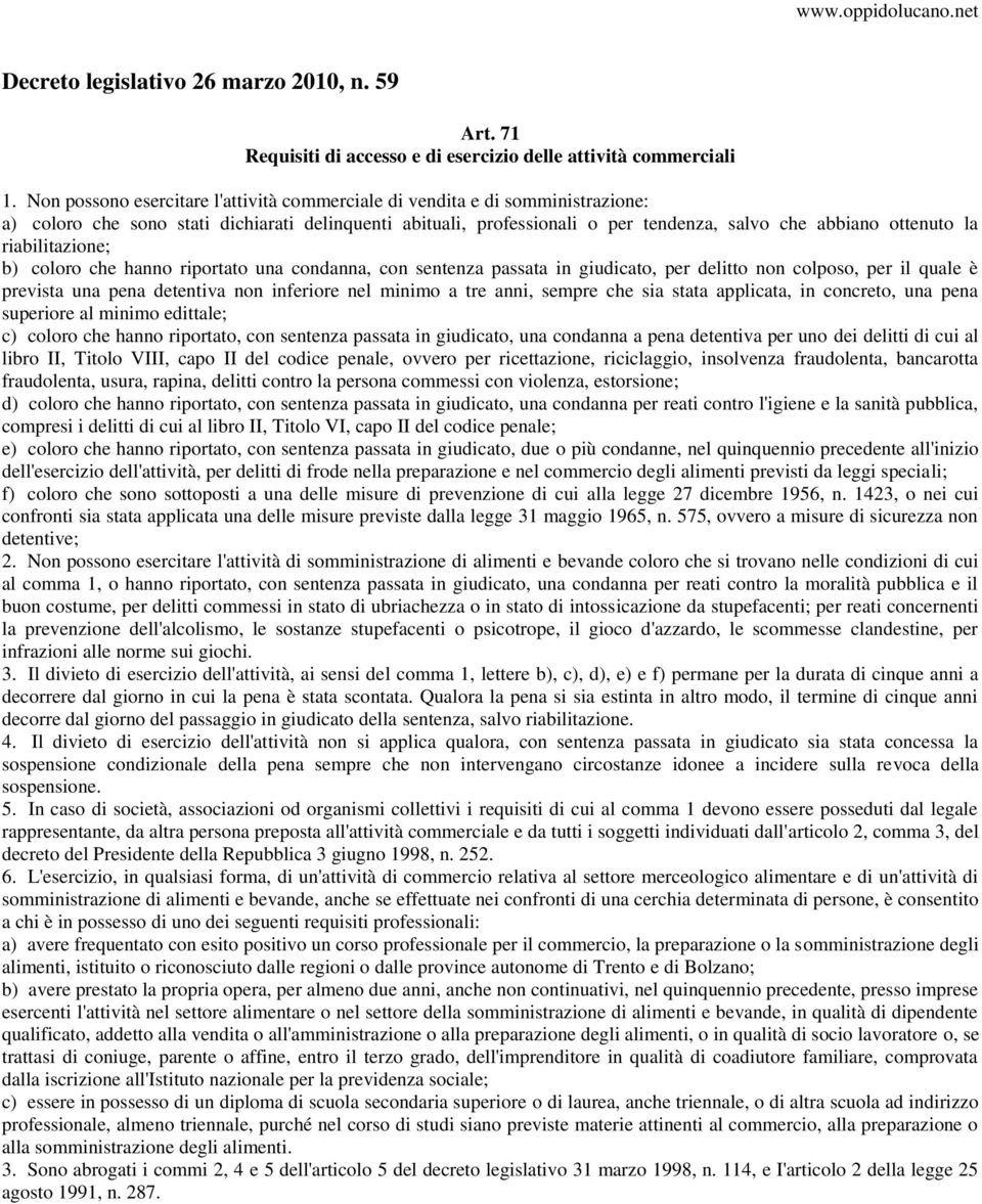 riabilitazione; b) coloro che hanno riportato una condanna, con sentenza passata in giudicato, per delitto non colposo, per il quale è prevista una pena detentiva non inferiore nel minimo a tre anni,