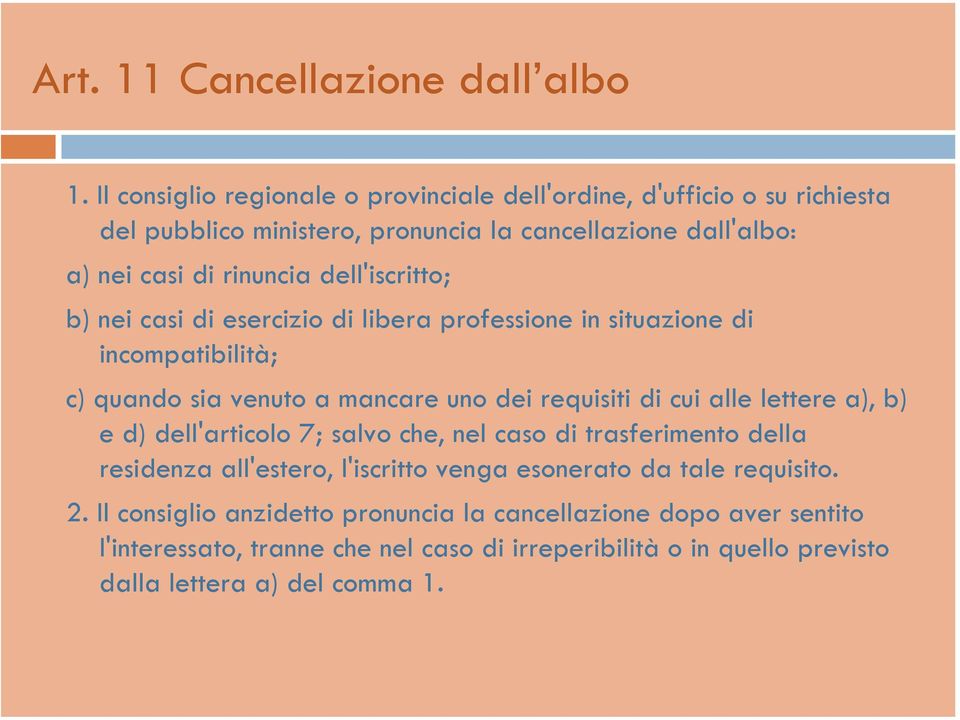 dell'iscritto; b) nei casi di esercizio di libera professione in situazione di incompatibilità; c) quando sia venuto a mancare uno dei requisiti di cui alle lettere a),